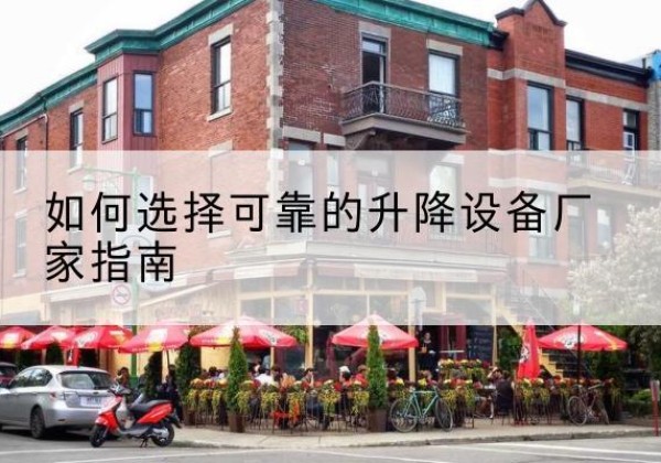平安电动升降机厂家-如何选择可靠的升降设备厂家指南